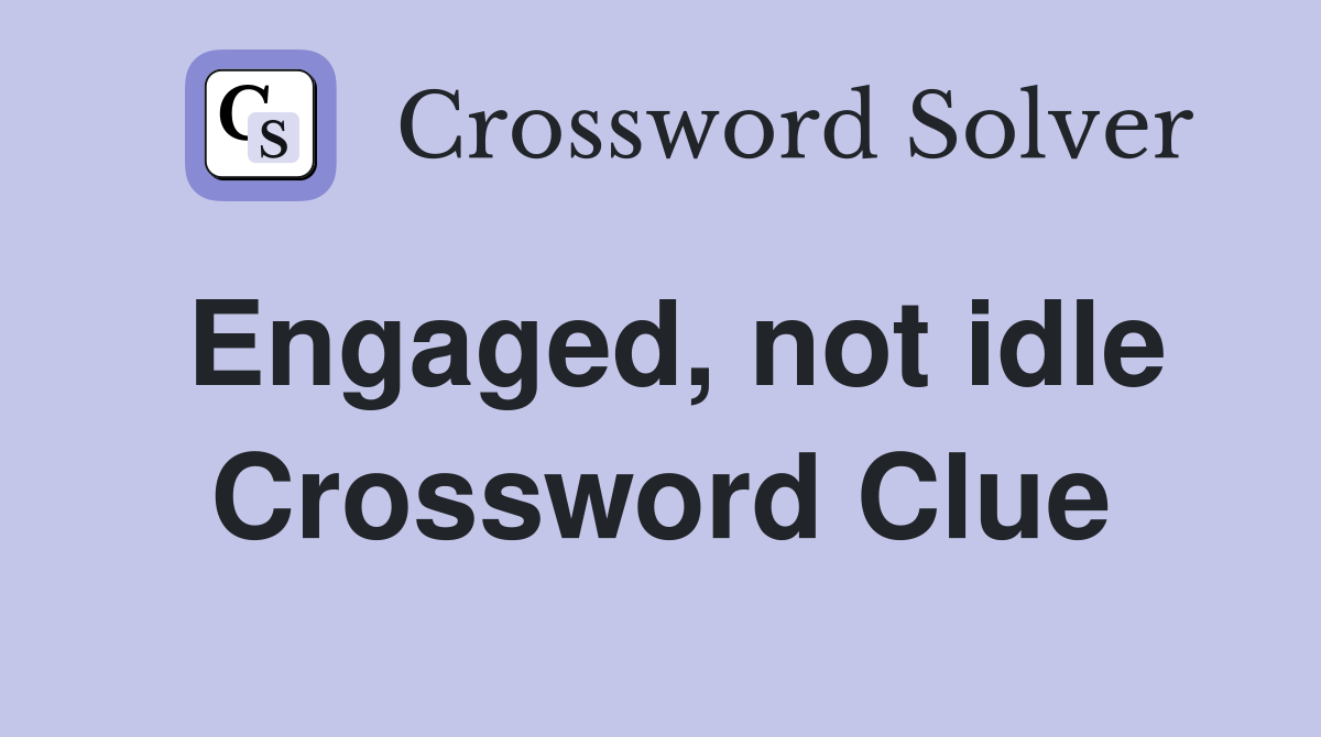 Engaged, not idle Crossword Clue