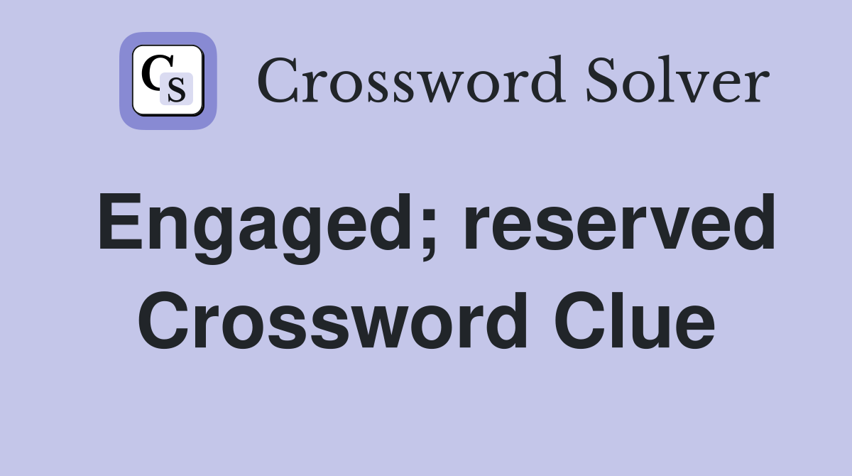 Engaged; reserved Crossword Clue