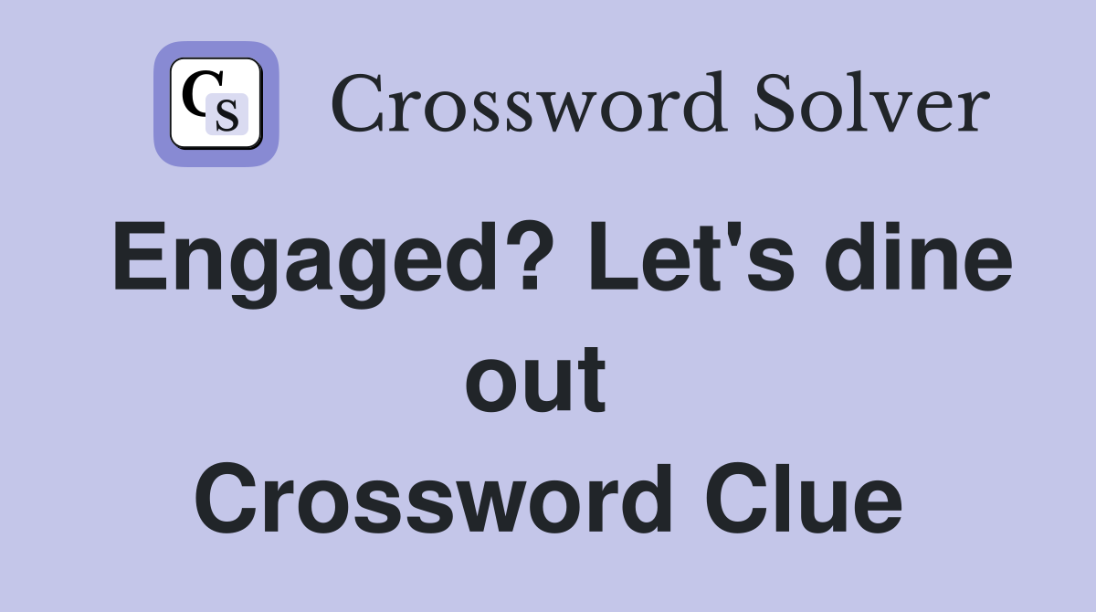 Engaged? Let's dine out  Crossword Clue