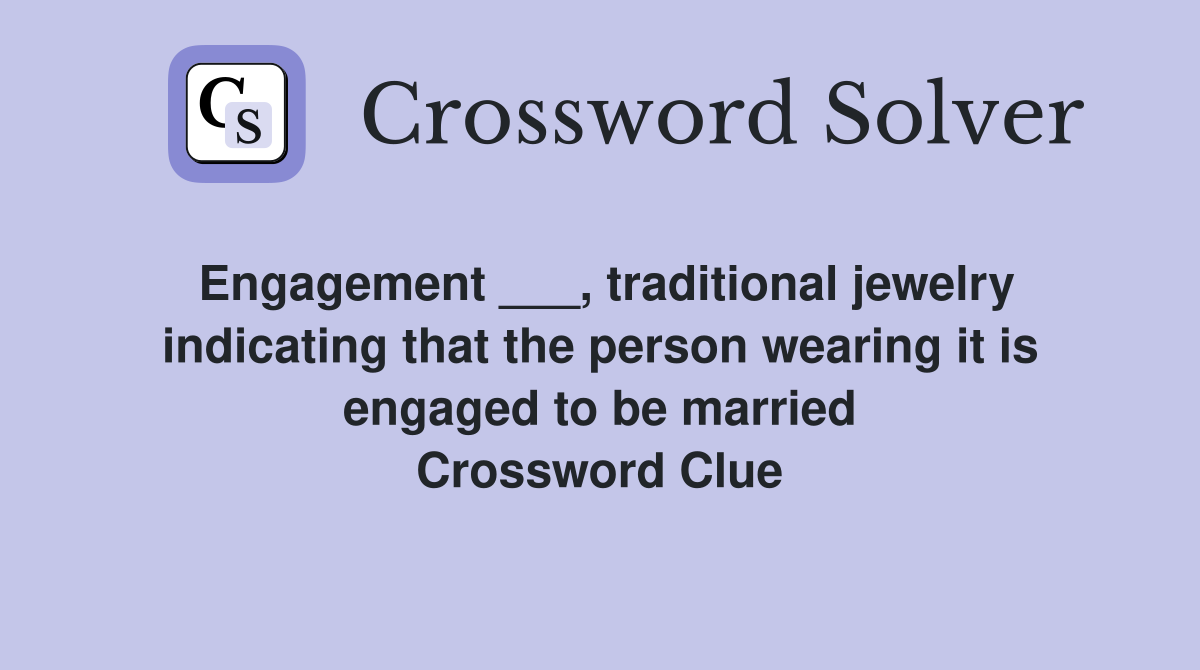 Engagement ___, traditional jewelry indicating that the person wearing it is engaged to be married Crossword Clue