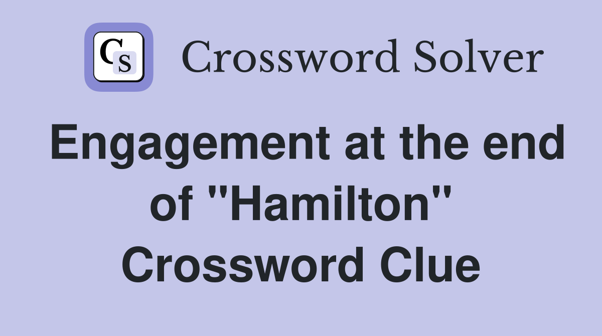 Engagement at the end of "Hamilton" Crossword Clue