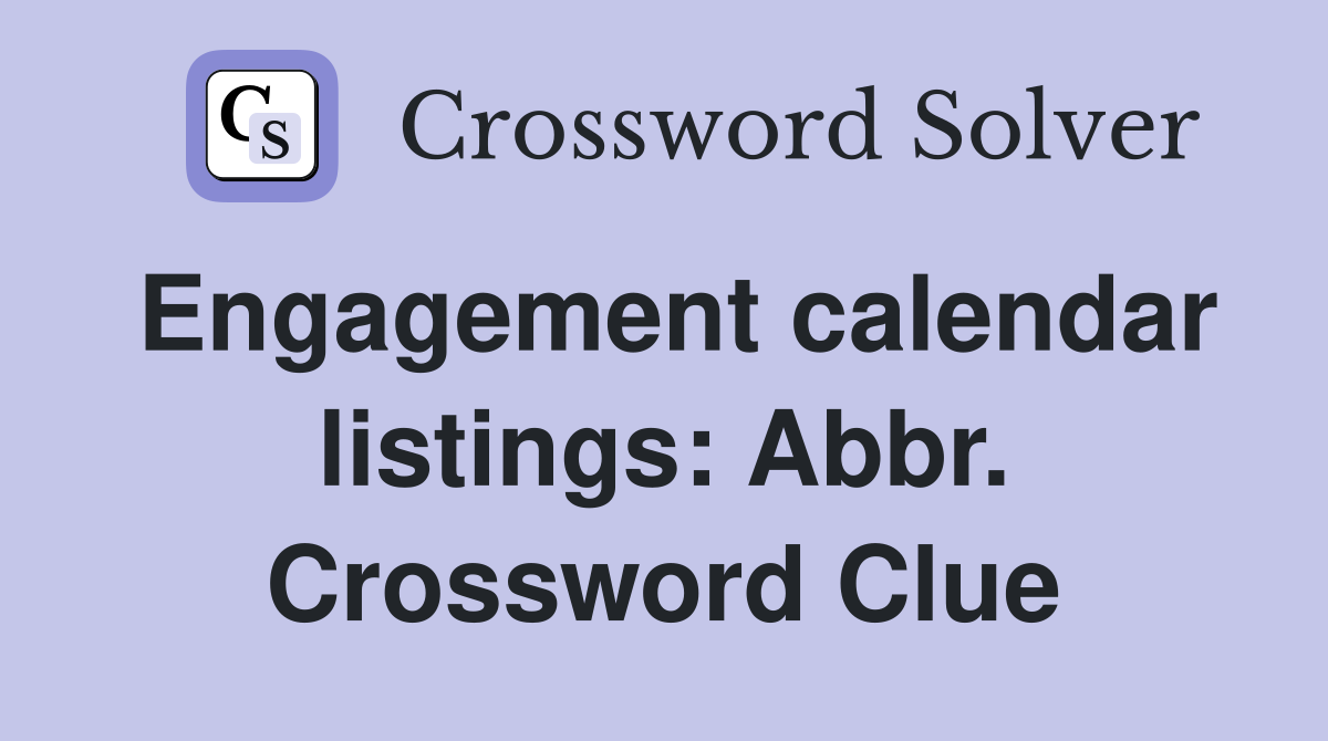 Engagement calendar listings: Abbr. Crossword Clue