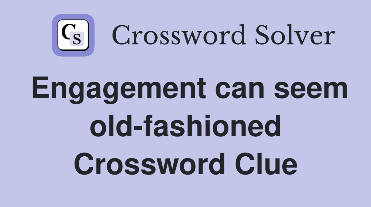 Engagement can seem old-fashioned Crossword Clue