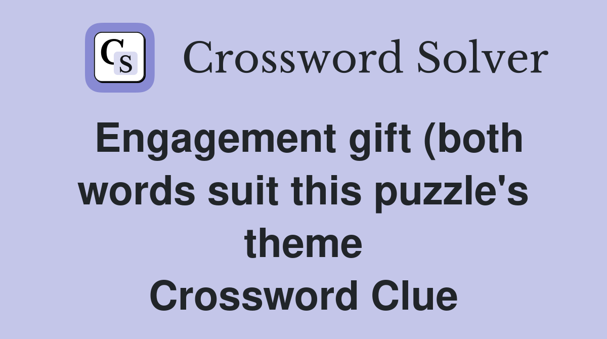 Engagement gift (both words suit this puzzle #39 s theme) Crossword Clue Engagement gift (both words suit this puzzle #39 s theme) Crossword Clue