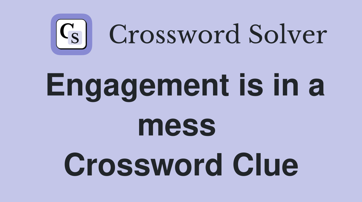 Engagement is in a mess  Crossword Clue