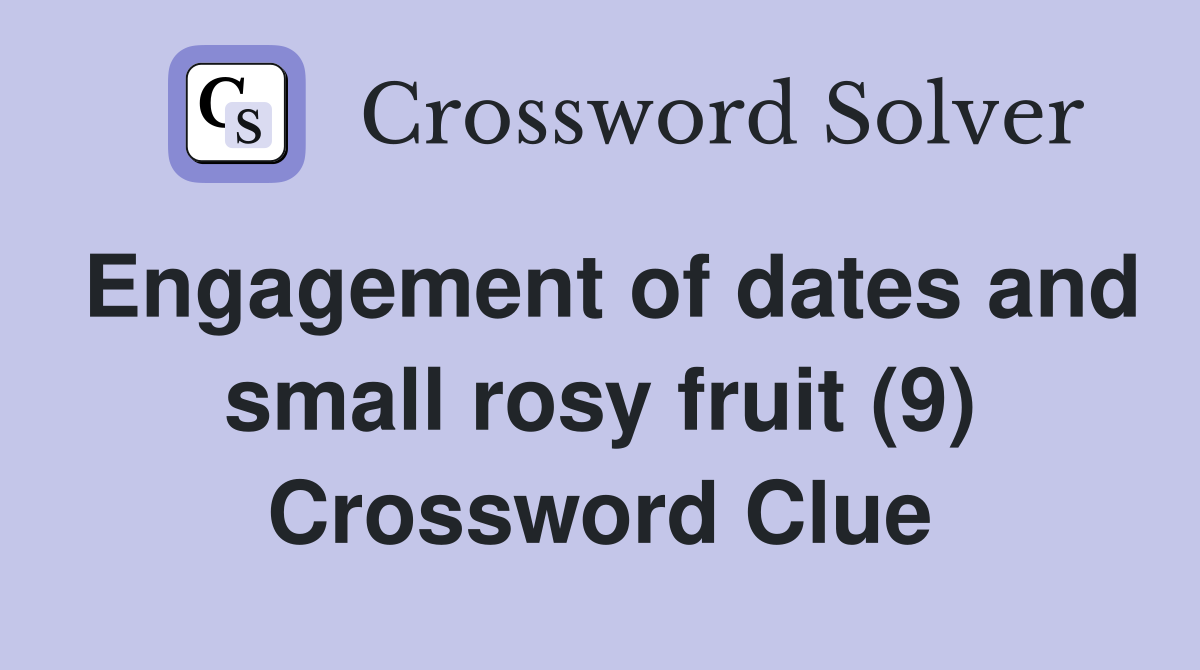 Engagement of dates and small rosy fruit (9) Crossword Clue