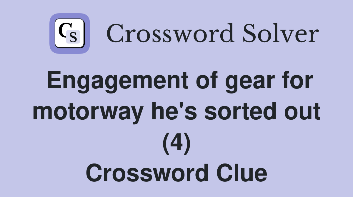 Engagement of gear for motorway he's sorted out (4) Crossword Clue