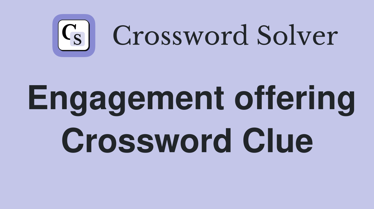 Engagement offering Crossword Clue