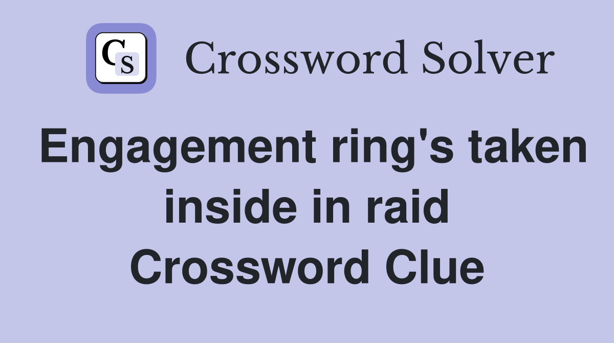Engagement ring's taken inside in raid Crossword Clue