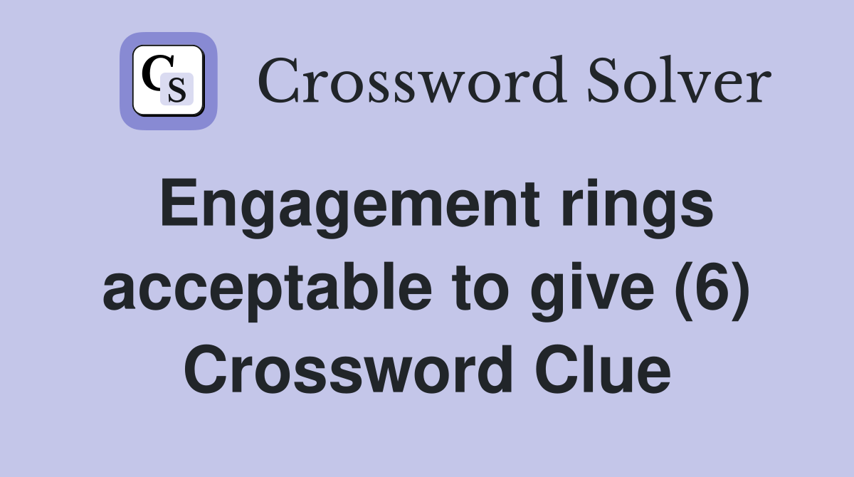 Engagement rings acceptable to give (6) Crossword Clue
