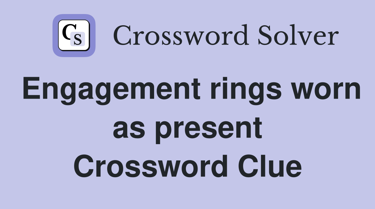 Engagement rings worn as present Crossword Clue