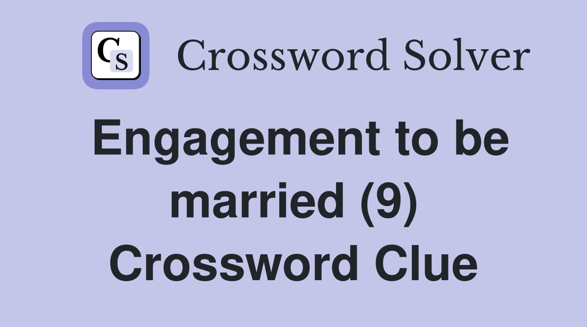 Engagement to be married (9) Crossword Clue