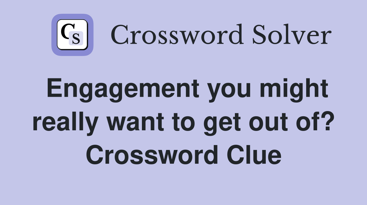 Engagement you might really want to get out of? Crossword Clue