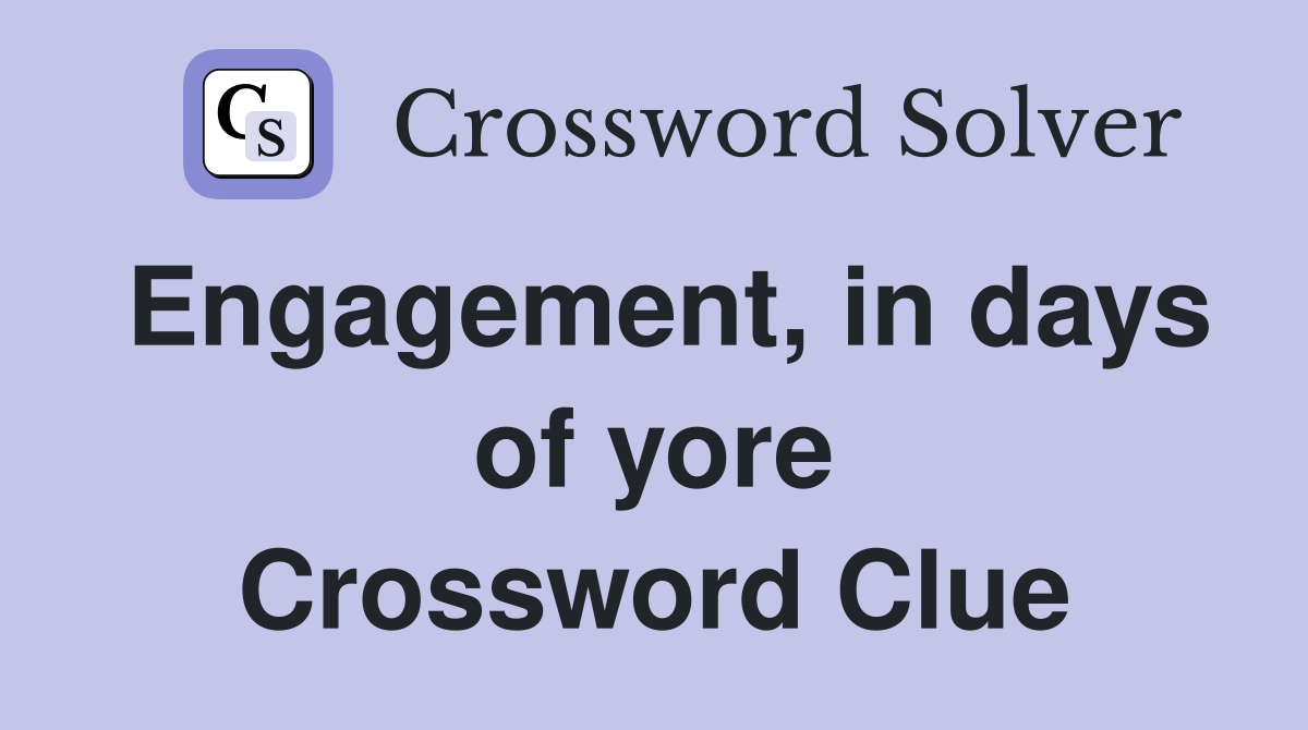 Engagement, in days of yore Crossword Clue