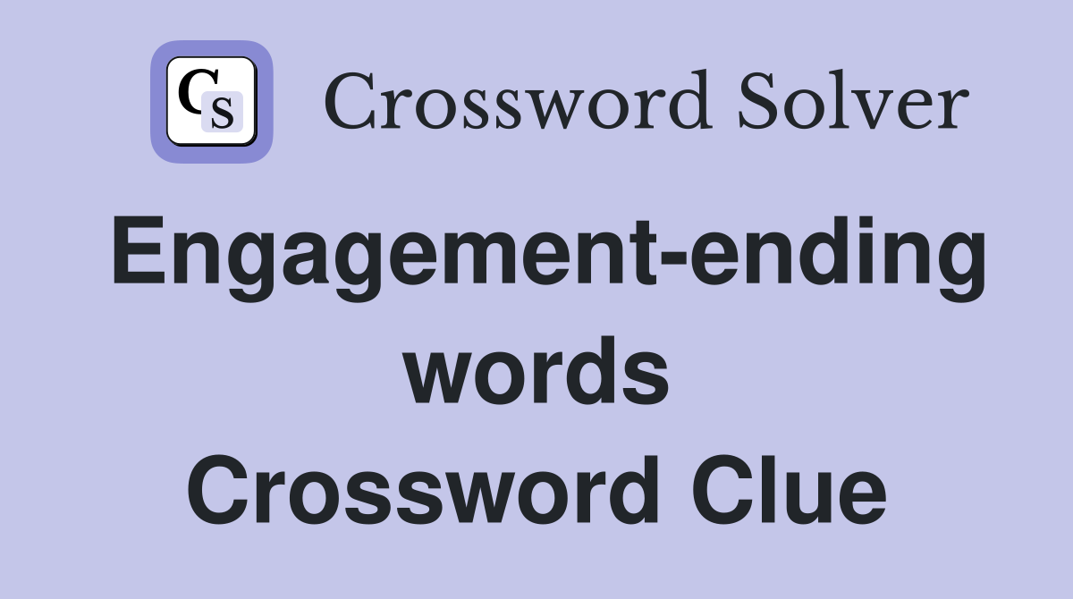 Engagement-ending words Crossword Clue