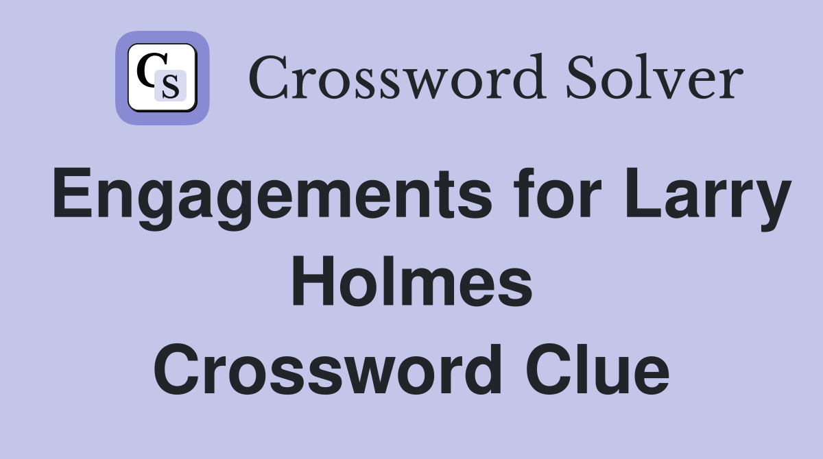 Engagements for Larry Holmes Crossword Clue