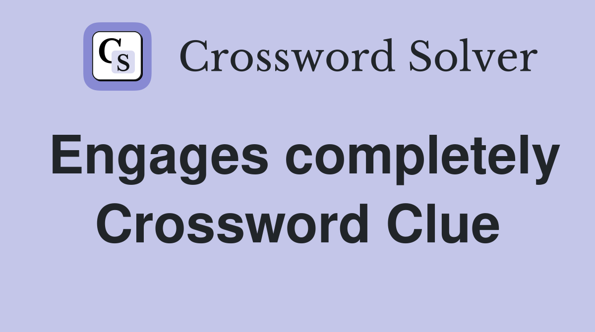 Engages completely Crossword Clue
