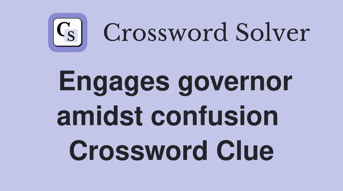 Engages governor amidst confusion  Crossword Clue