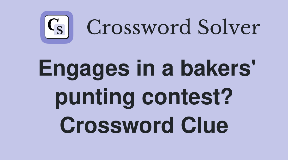 Engages in a bakers' punting contest? Crossword Clue