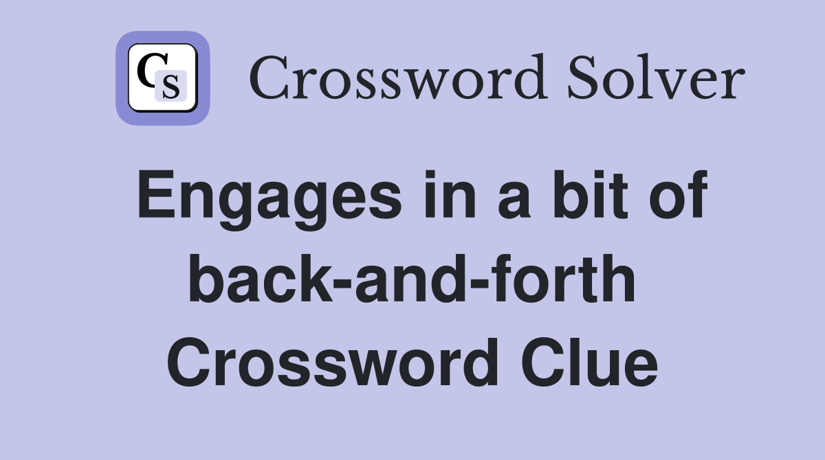 Engages in a bit of back-and-forth Crossword Clue