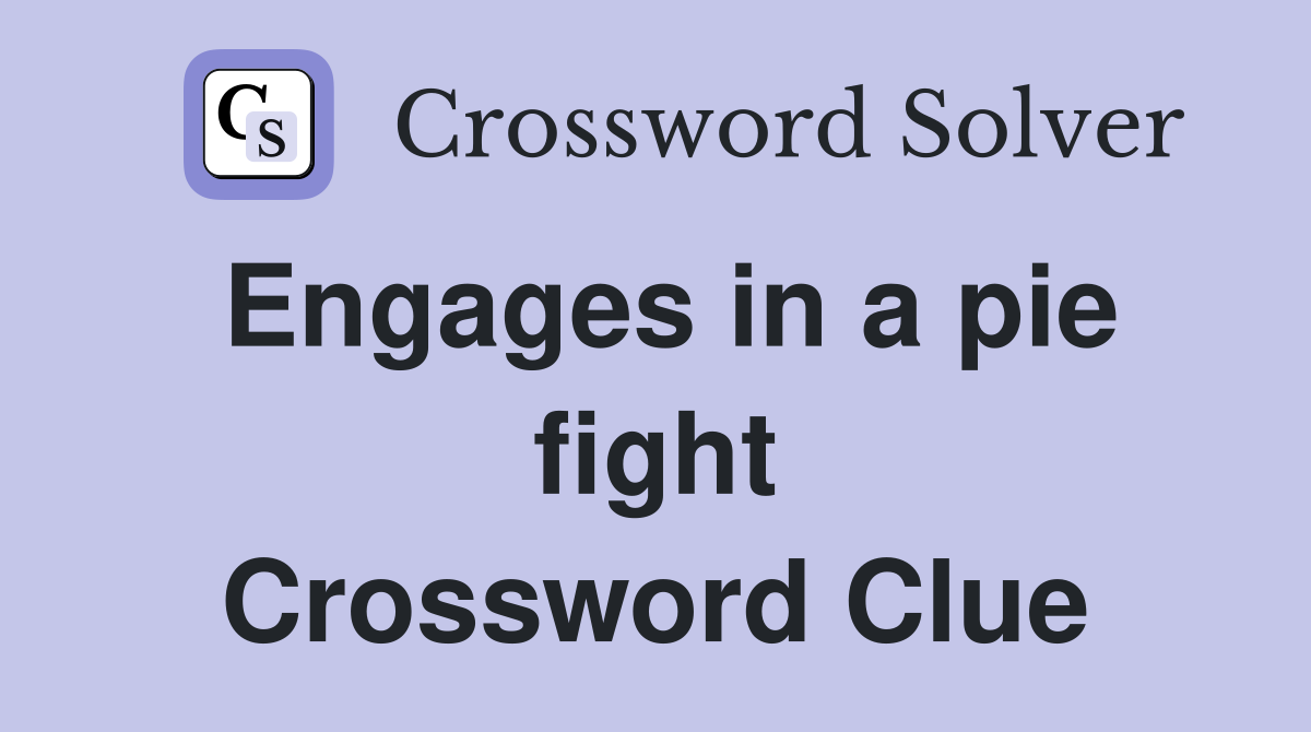 Engages in a pie fight Crossword Clue