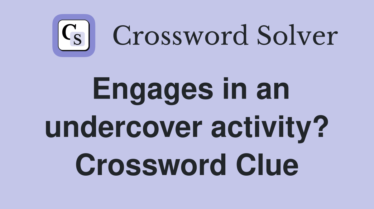 Engages in an undercover activity? Crossword Clue