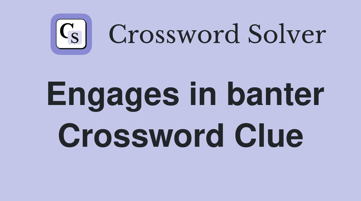 Engages in banter Crossword Clue