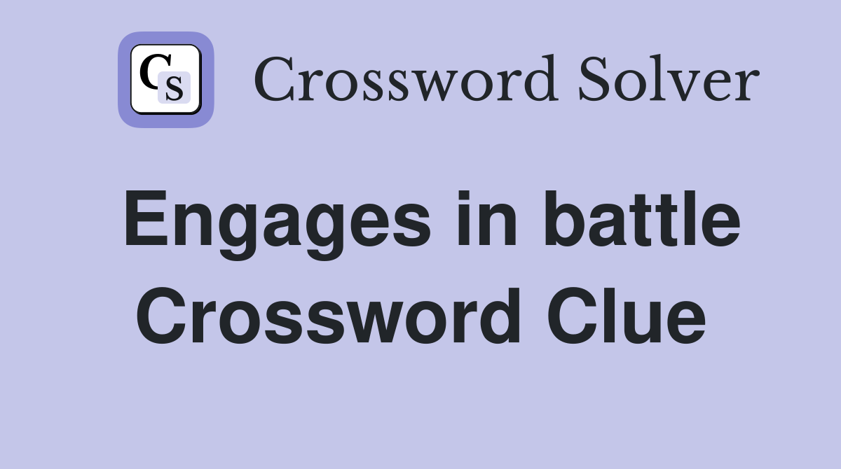 Engages in battle Crossword Clue