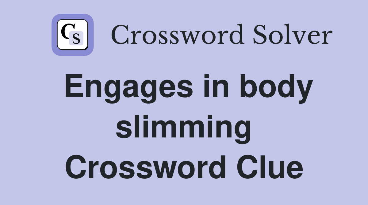 Engages in body slimming Crossword Clue