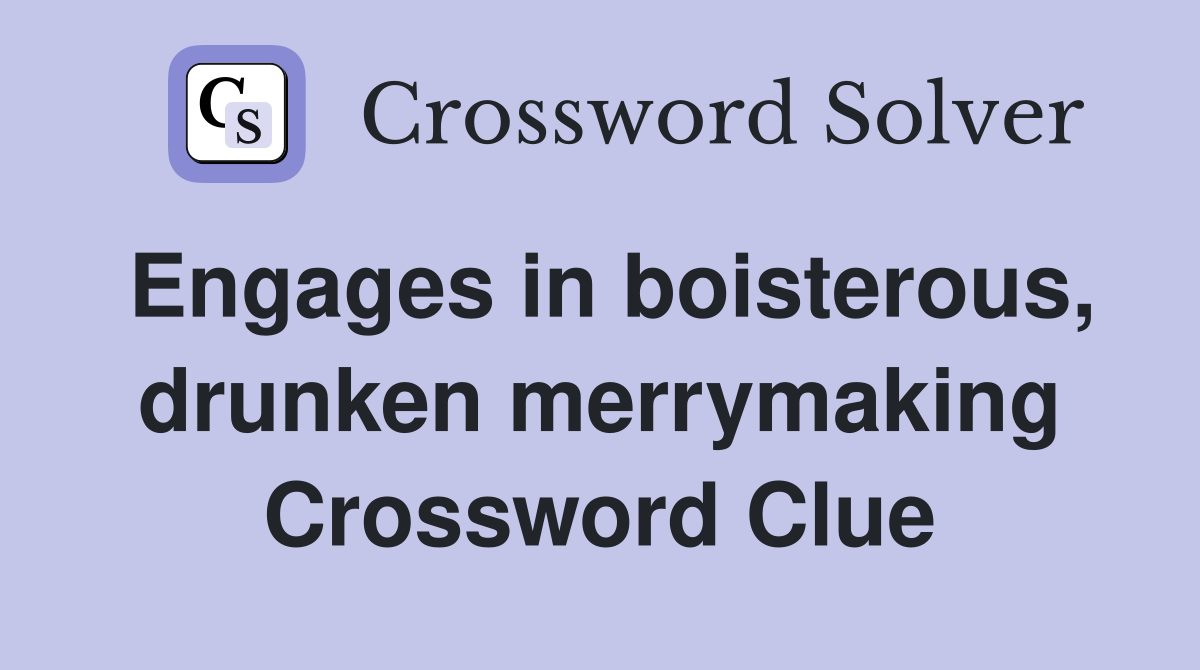 Engages in boisterous, drunken merrymaking Crossword Clue
