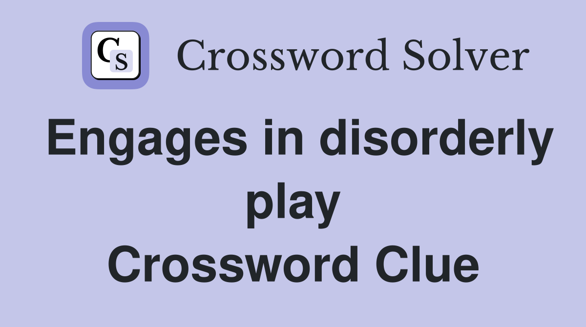 Engages in disorderly play Crossword Clue