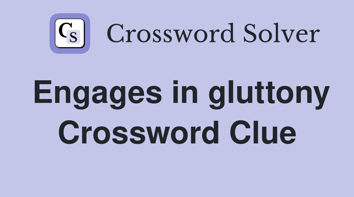 Engages in gluttony Crossword Clue