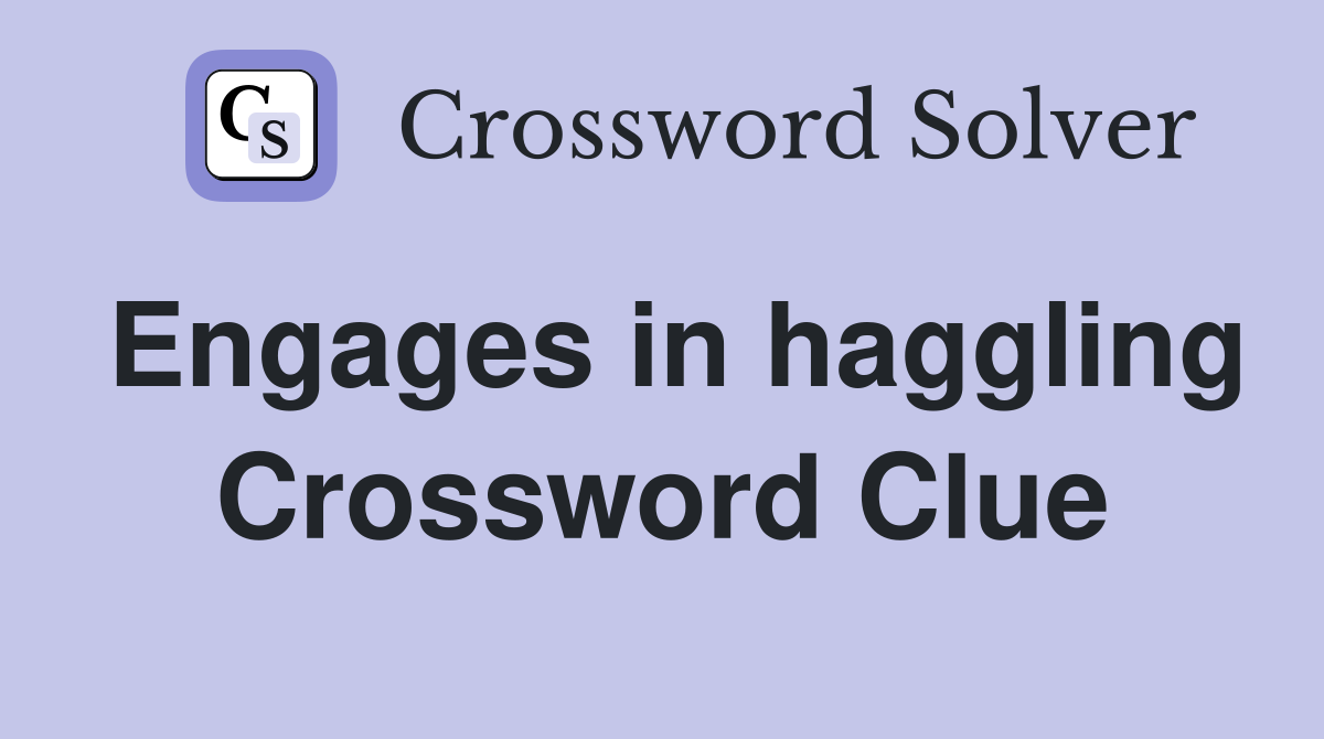 Engages in haggling Crossword Clue