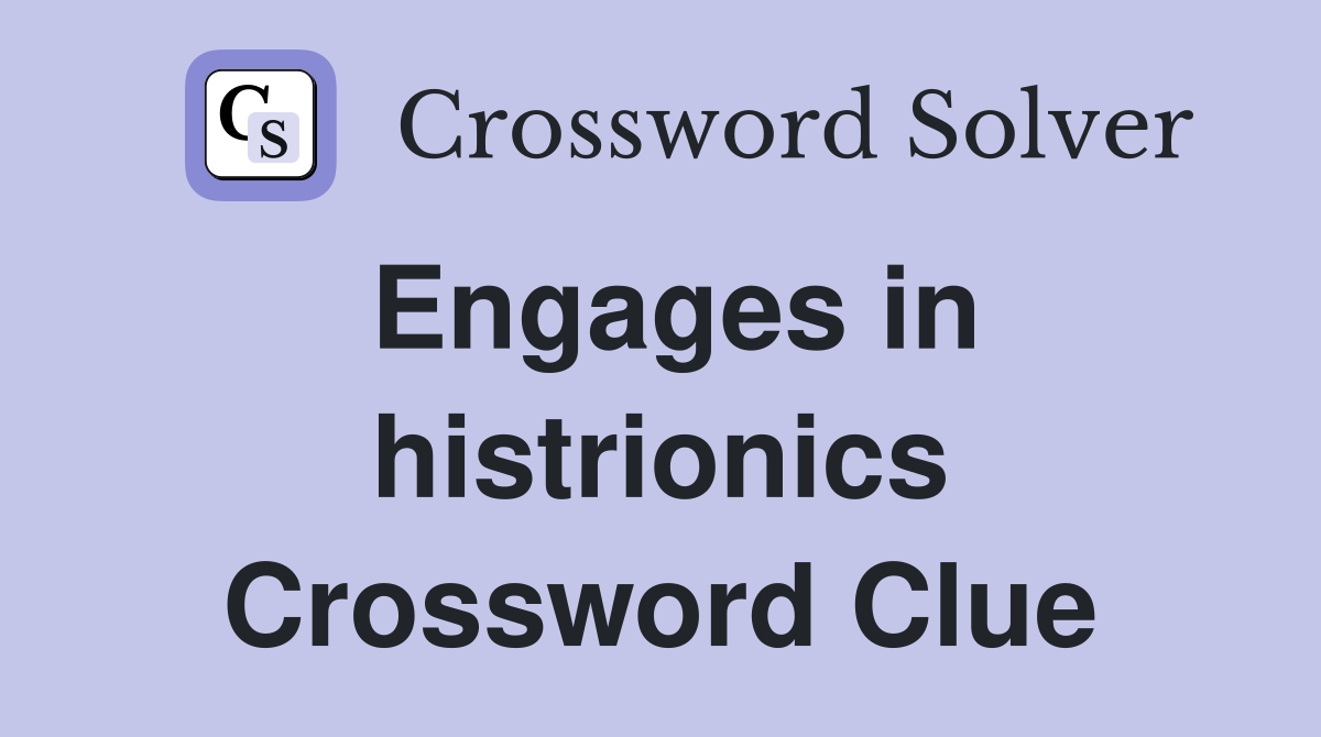 Engages in histrionics Crossword Clue