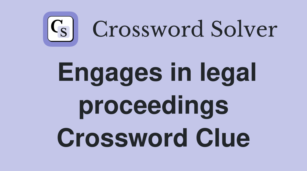 Engages in legal proceedings Crossword Clue