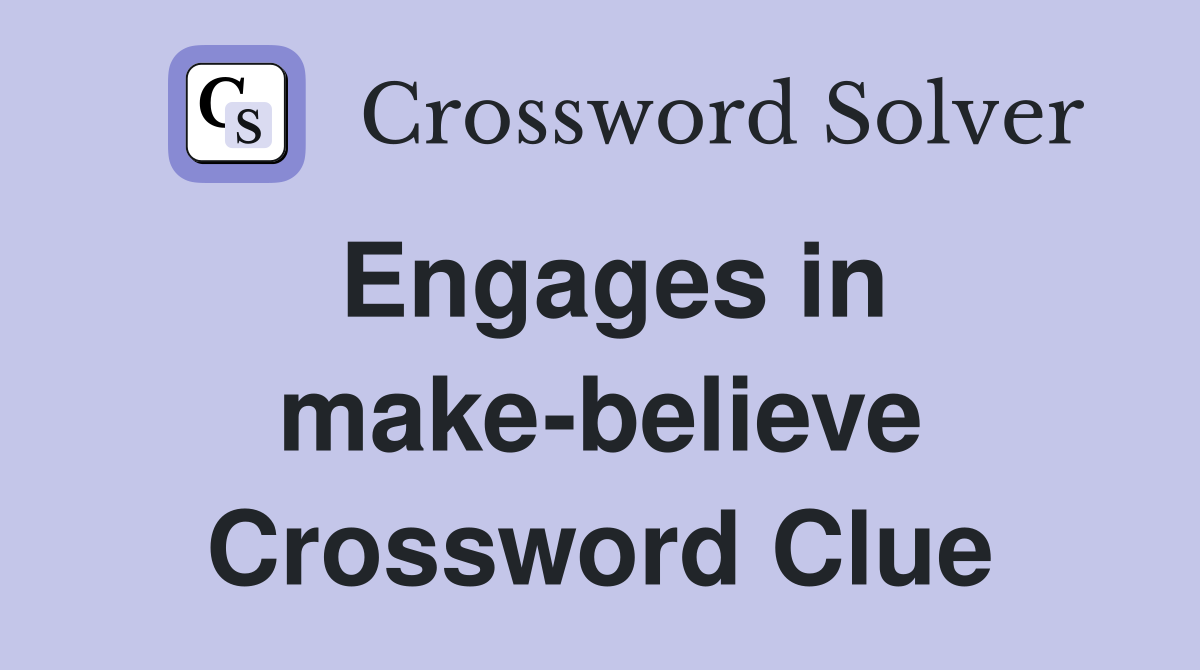 Engages in make-believe Crossword Clue