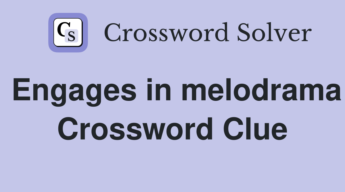 Engages in melodrama Crossword Clue