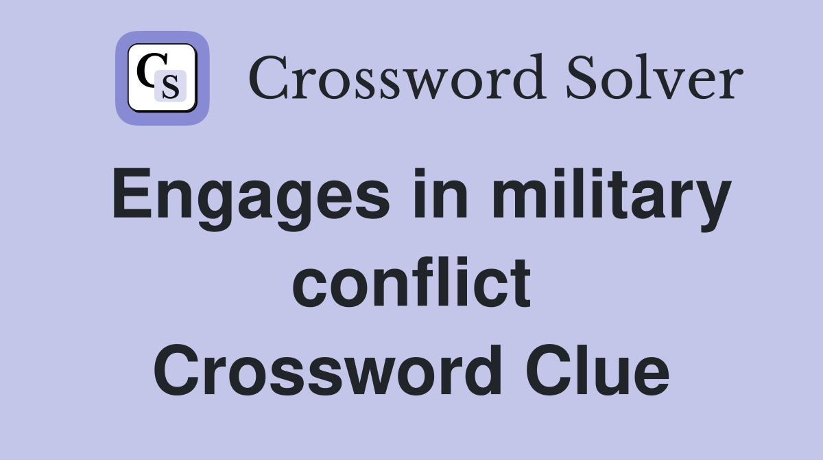 Engages in military conflict Crossword Clue