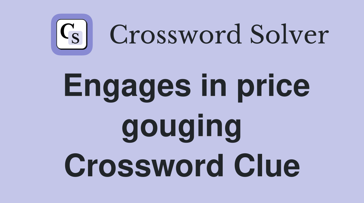 Engages in price gouging Crossword Clue