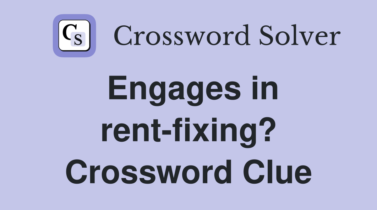 Engages in rent-fixing? Crossword Clue