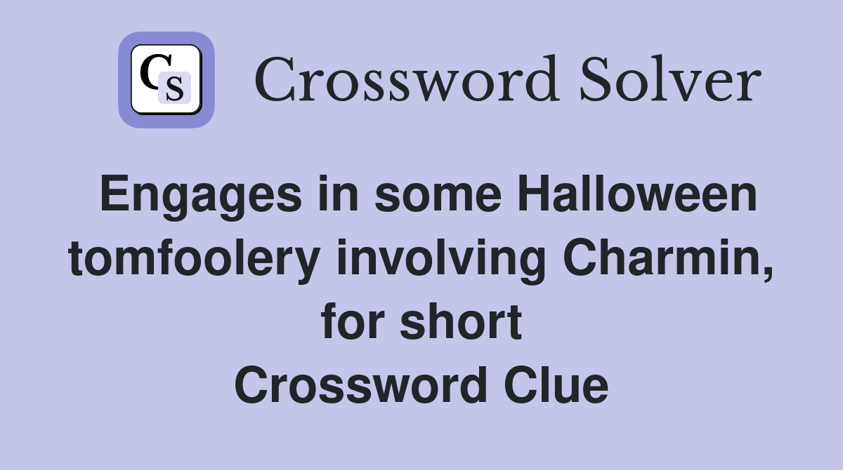 Engages in some Halloween tomfoolery involving Charmin, for short Crossword Clue