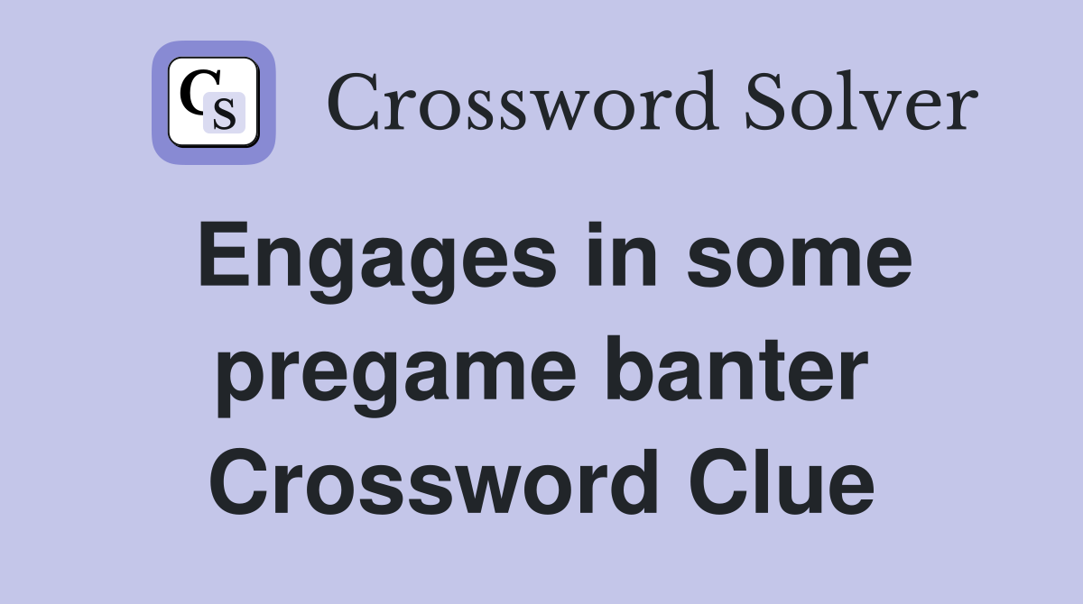 Engages in some pregame banter Crossword Clue