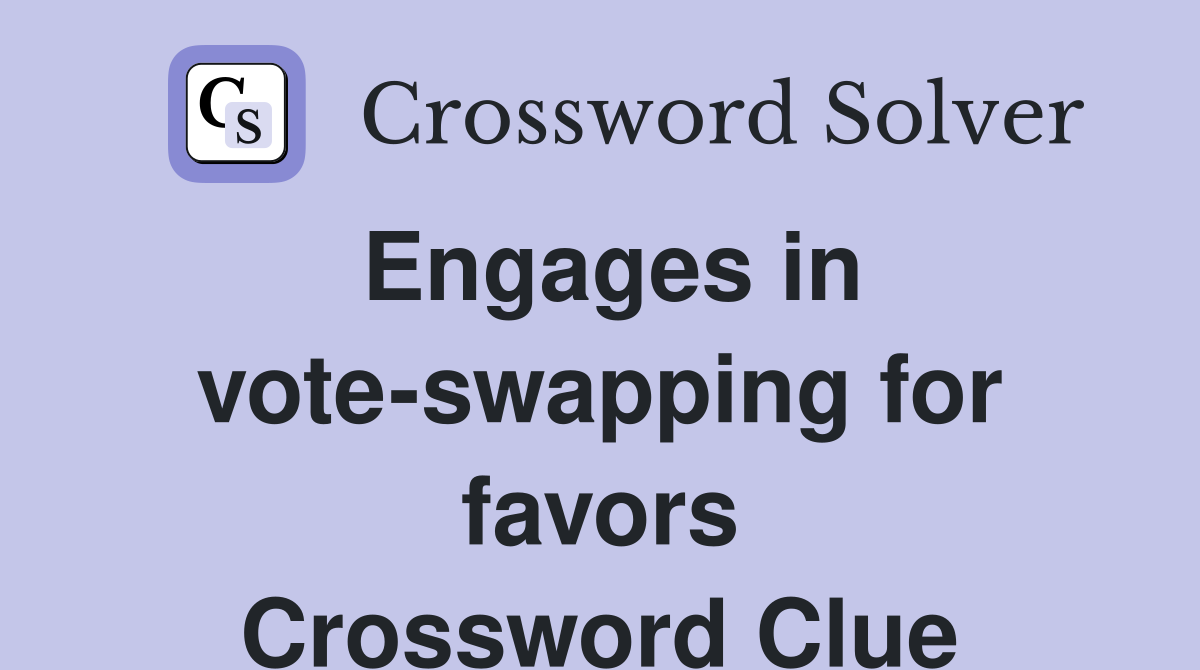 Engages in vote-swapping for favors Crossword Clue