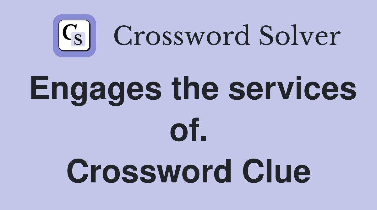 Engages the services of. Crossword Clue