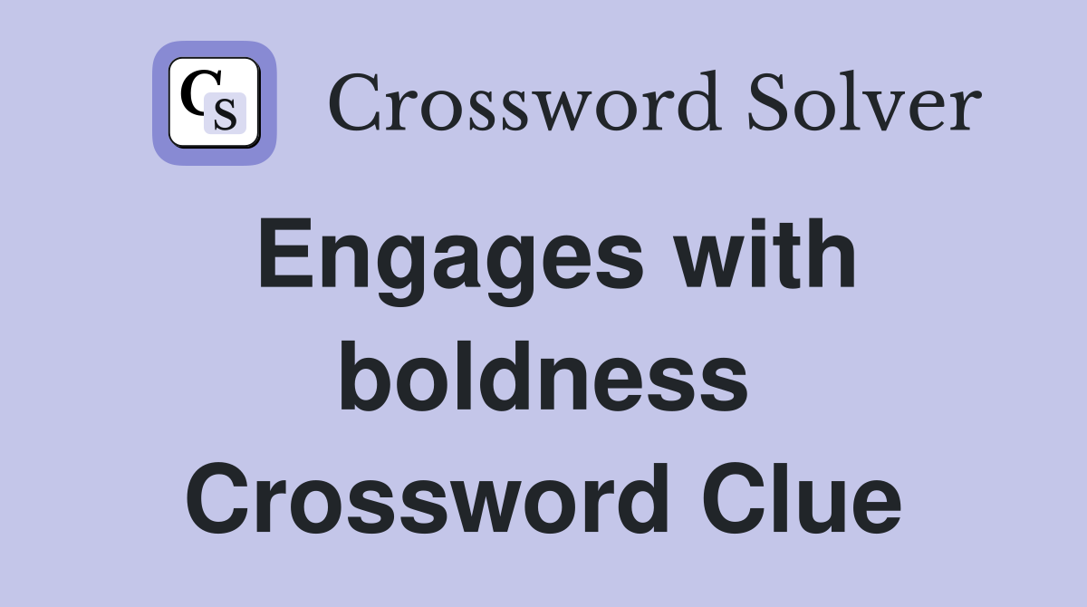 Engages with boldness Crossword Clue