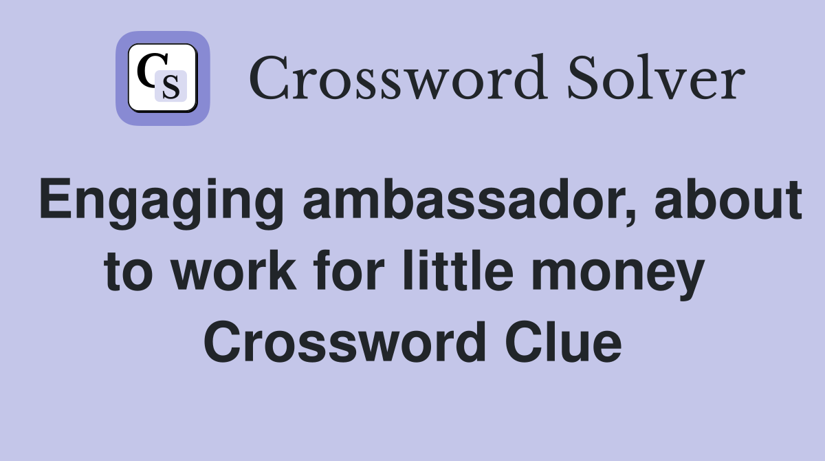 Engaging ambassador, about to work for little money  Crossword Clue
