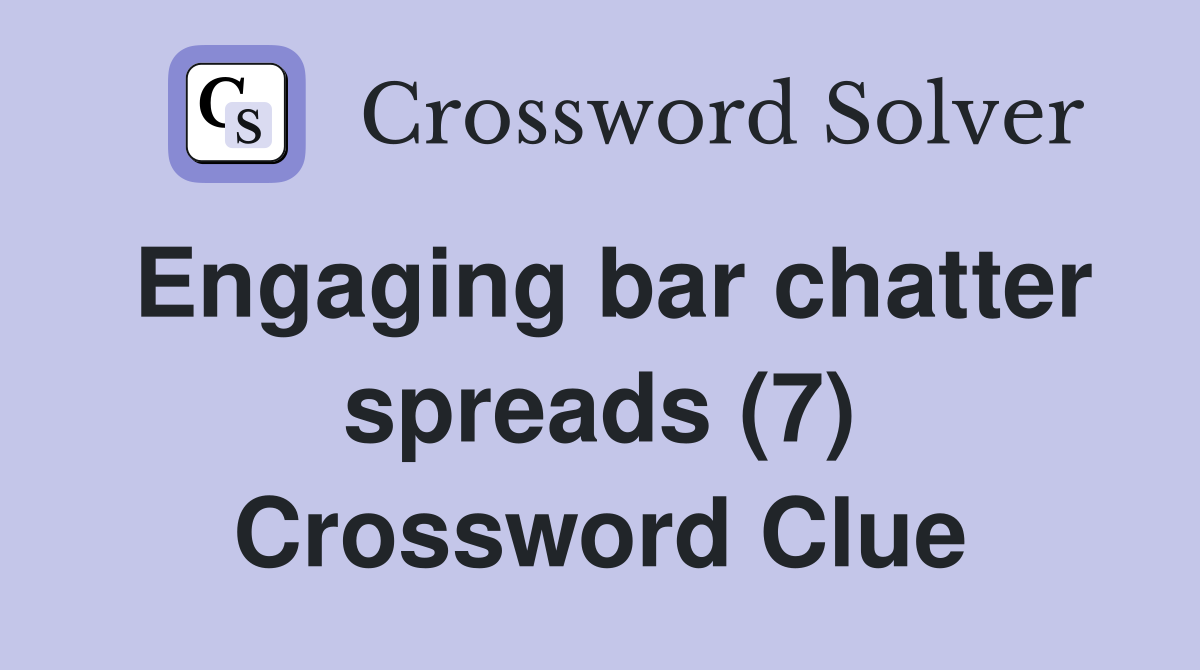 Engaging bar chatter spreads (7) Crossword Clue