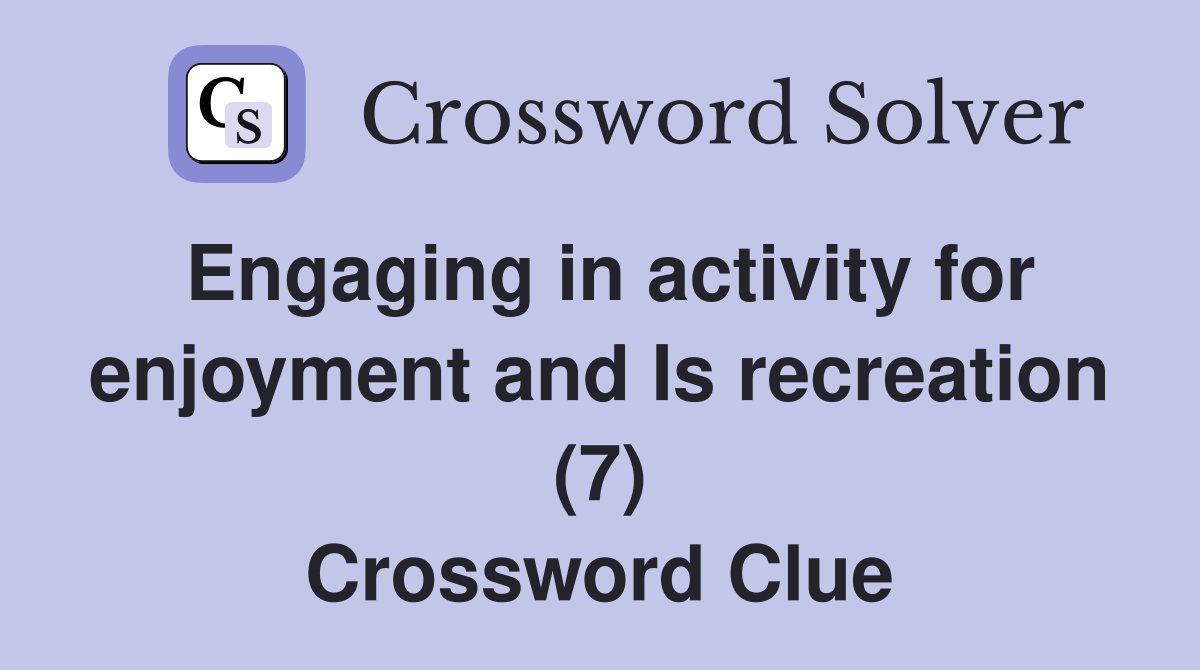 Engaging in activity for enjoyment and Is recreation (7) Crossword Clue