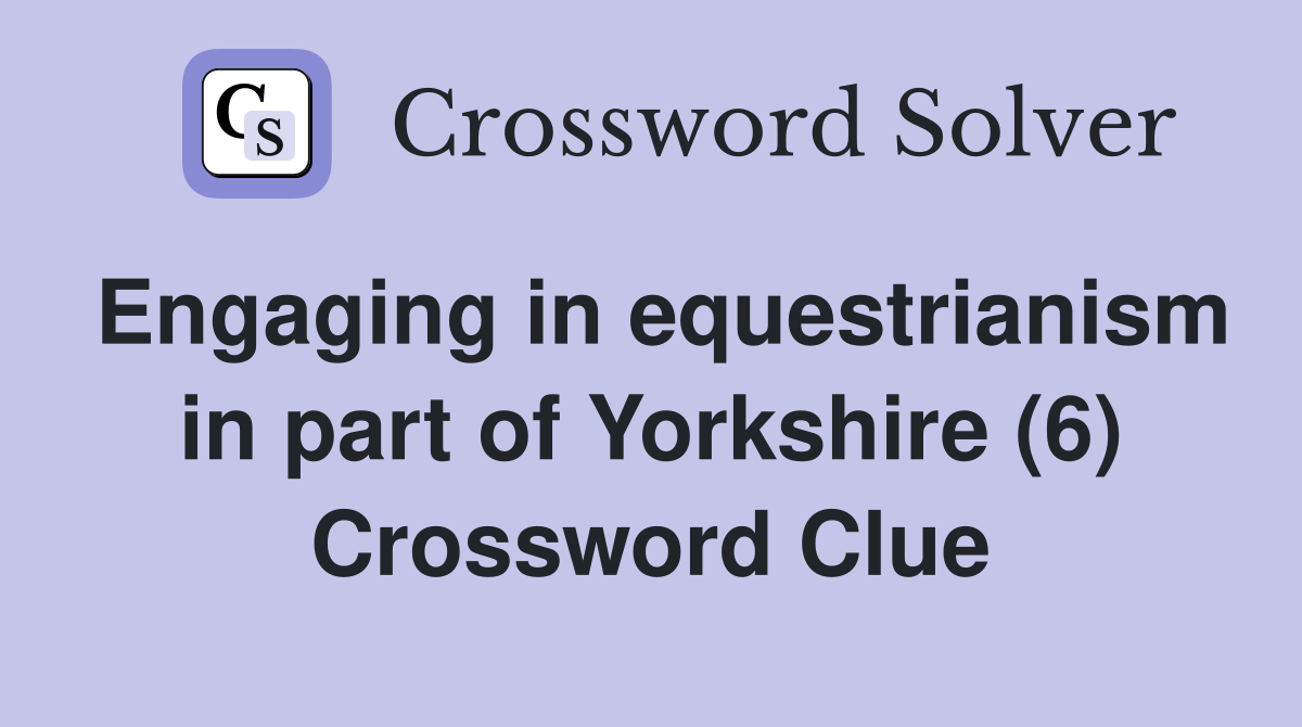 Engaging in equestrianism in part of Yorkshire (6) Crossword Clue