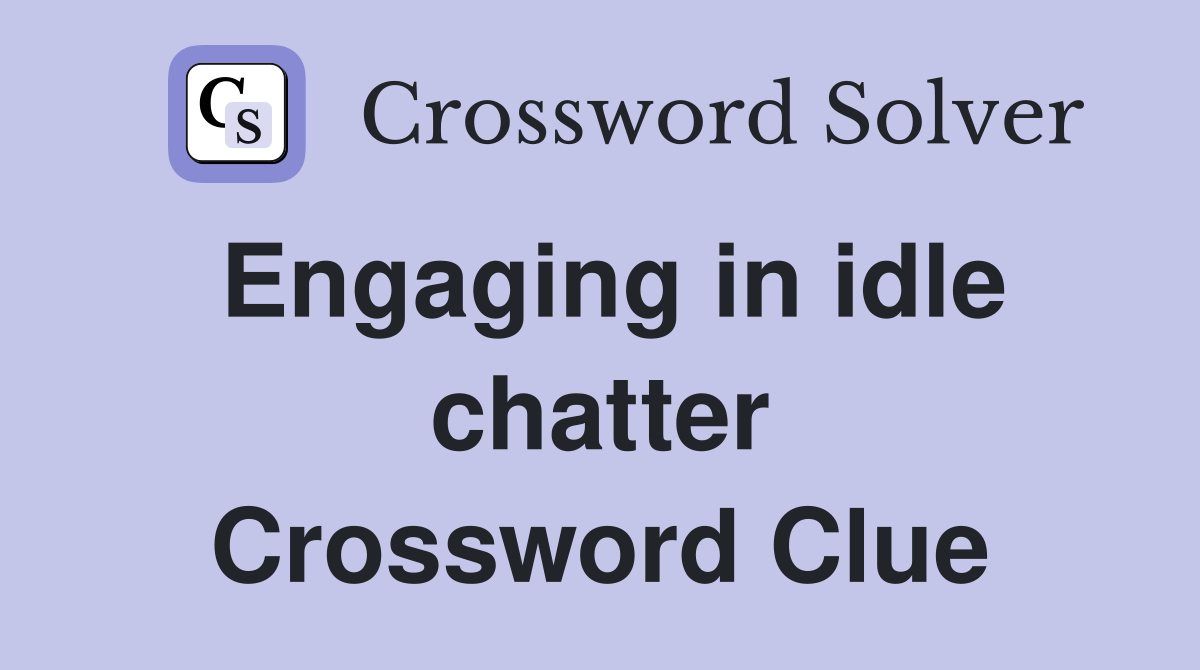 Engaging in idle chatter Crossword Clue